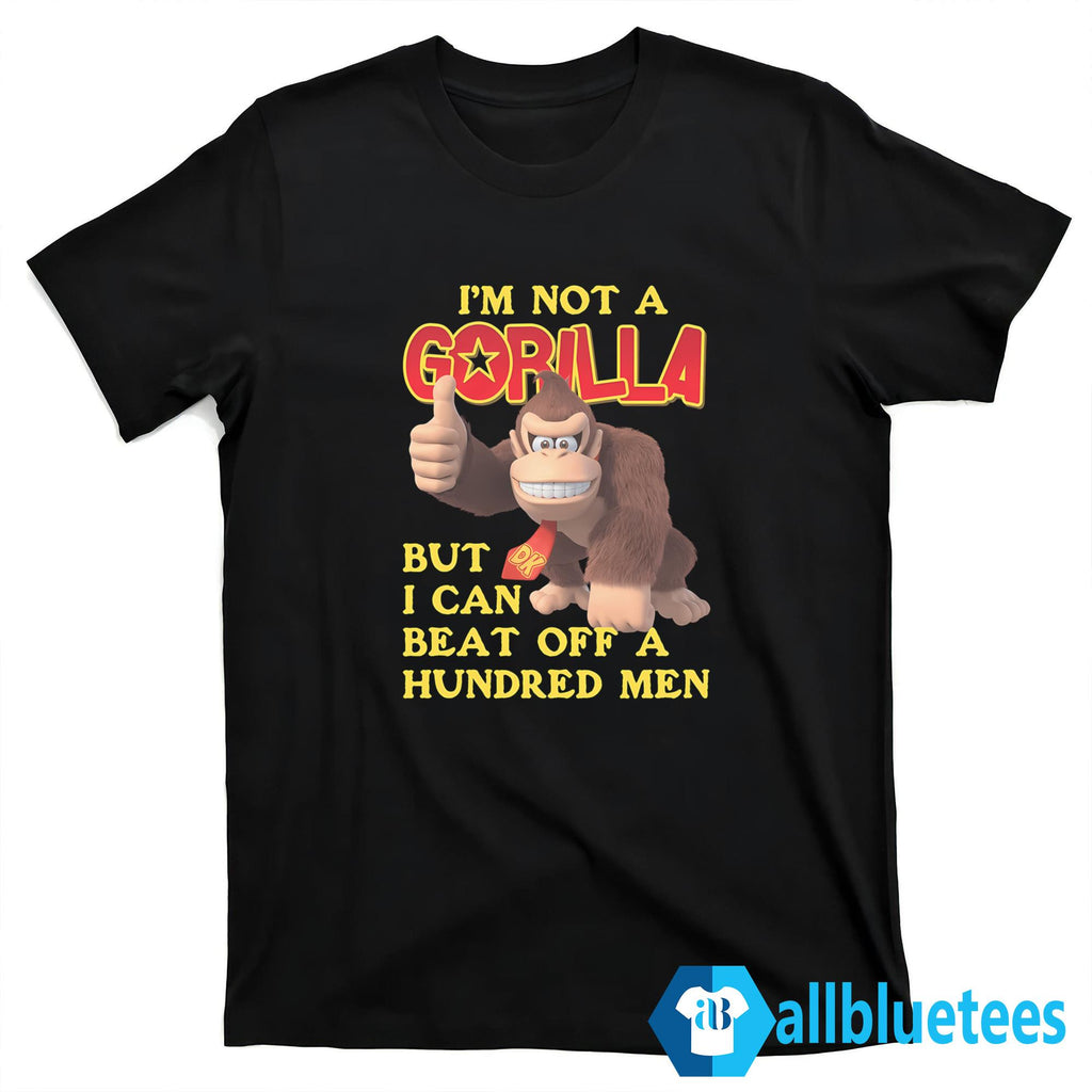 I’m Not A Gorilla But I Can Beat Off A Hundred Men DK Shirt