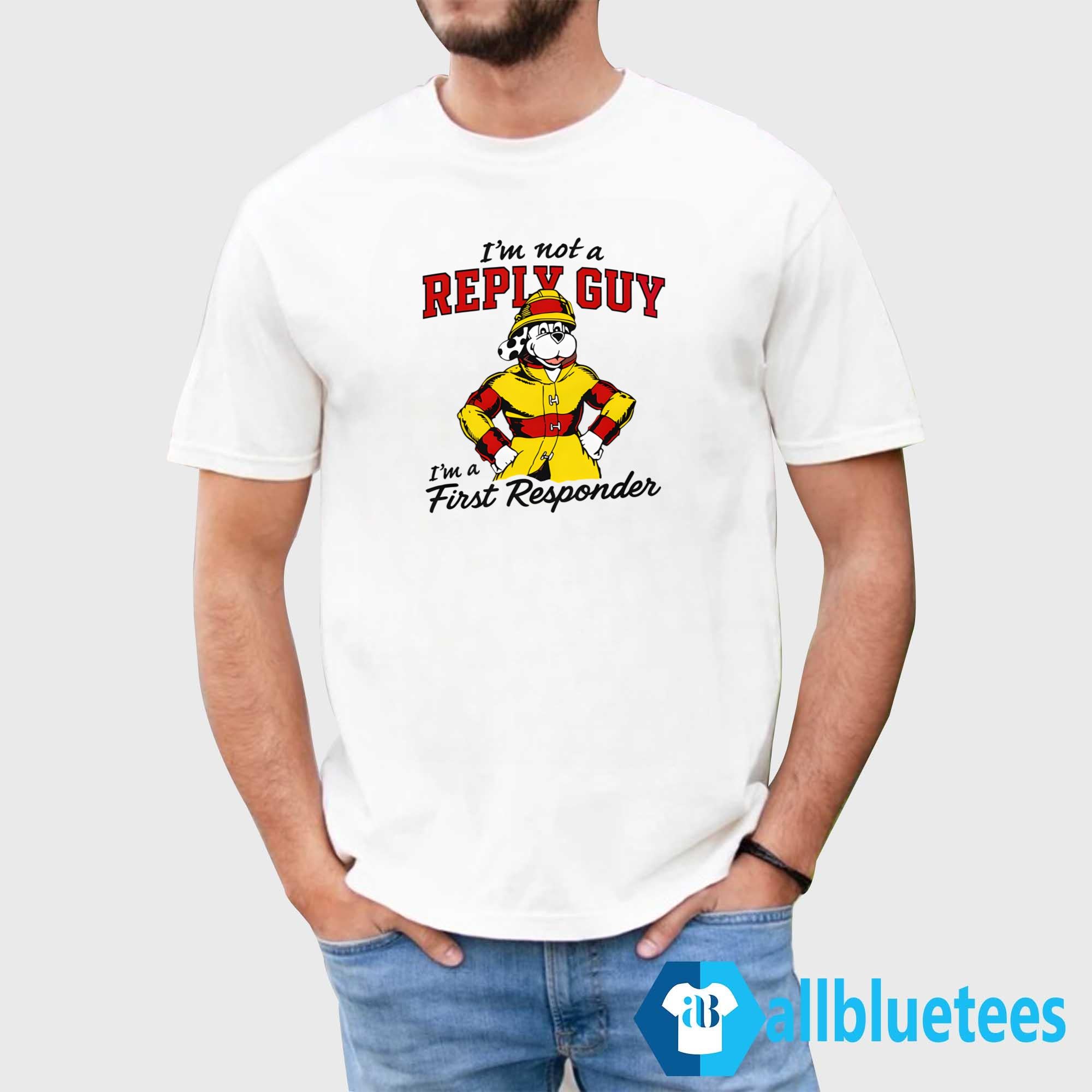 I’m Not A Reply Guy I’m A First Responder Shirt