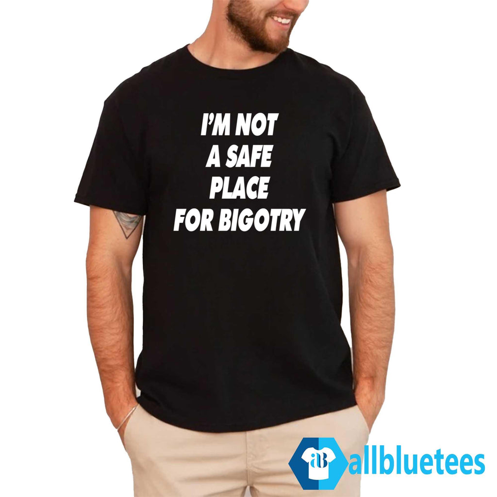 I’m Not A Safe Place For Bigotry Shirt