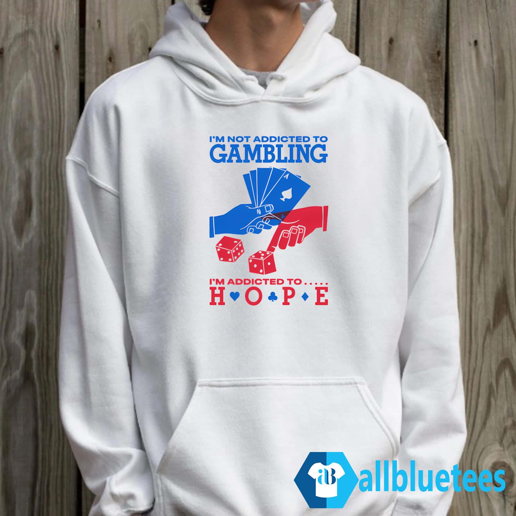 I’m Not Addicted to Gambling I’m Addicted to Hope Shirt