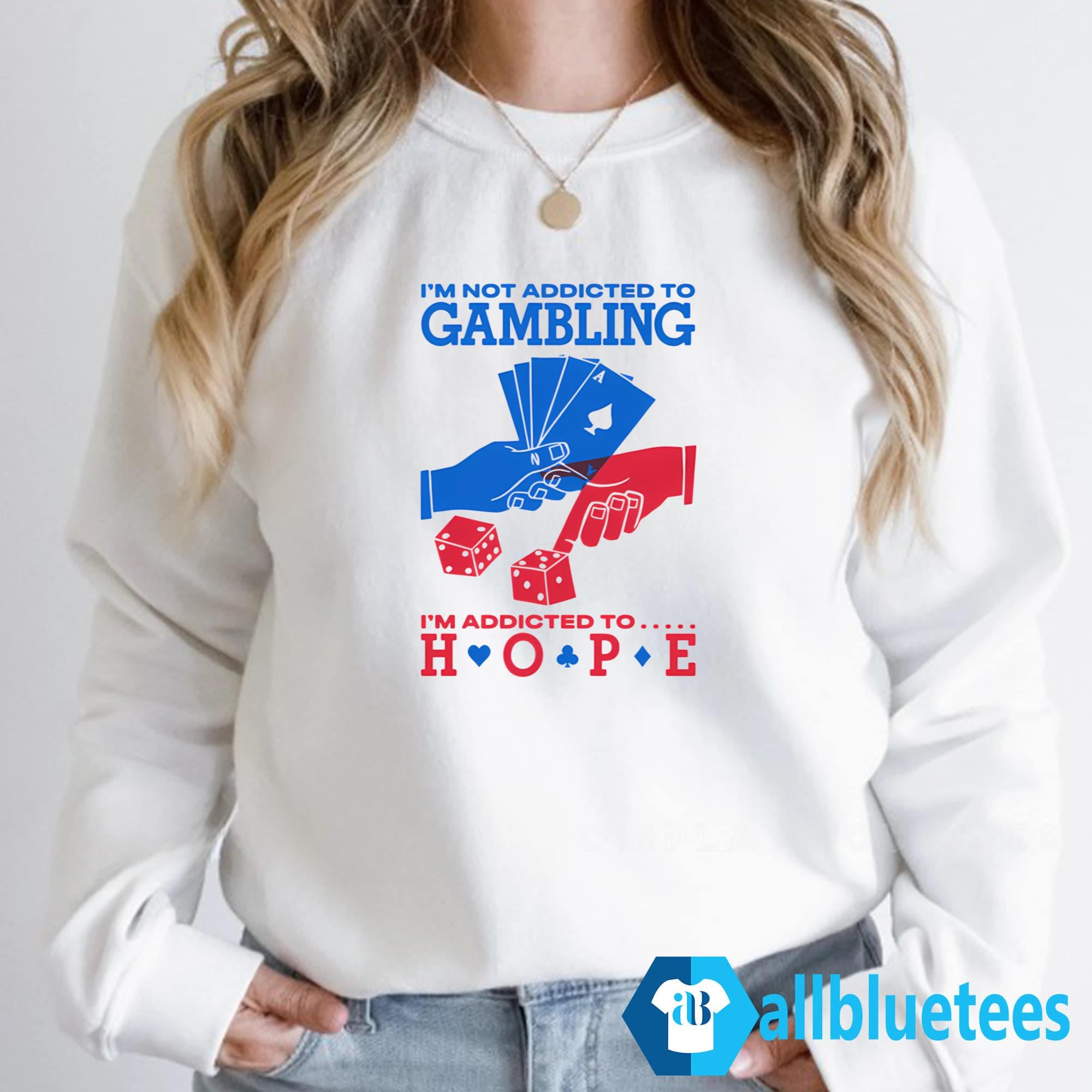 I’m Not Addicted to Gambling I’m Addicted to Hope Shirt