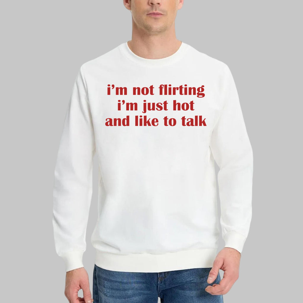 I’m Not Flirting I’m Just Hot And Like To Talk Shirt