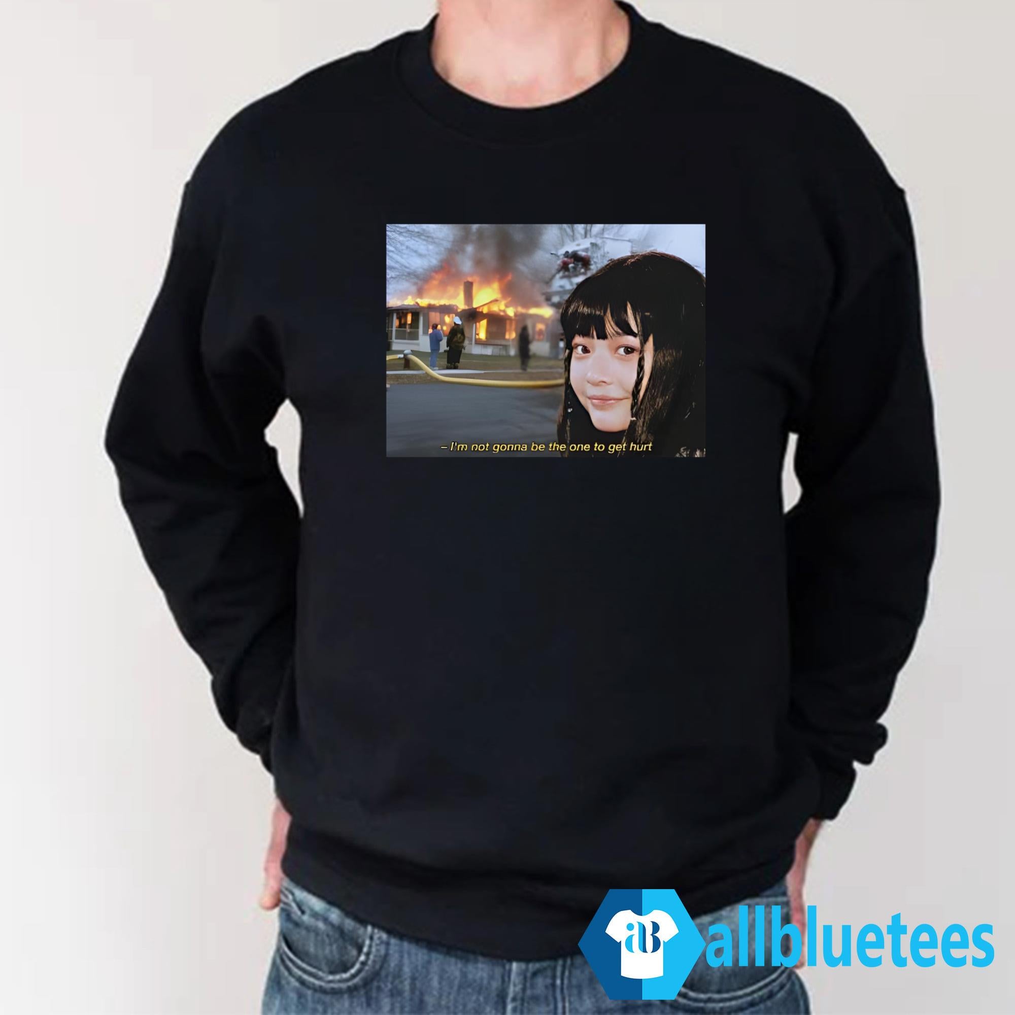 I’m Not Gonna Be The One To Get Hurt Shirt