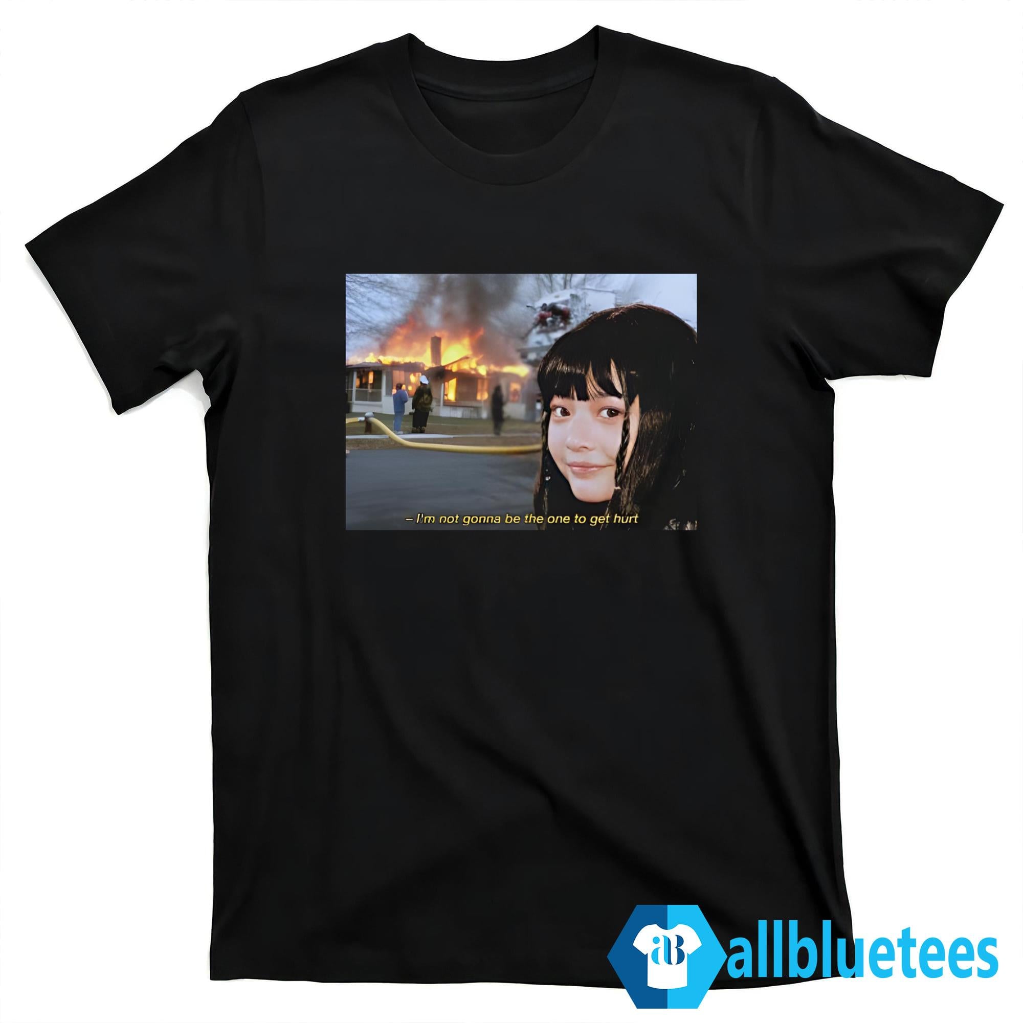 I’m Not Gonna Be The One To Get Hurt Shirt
