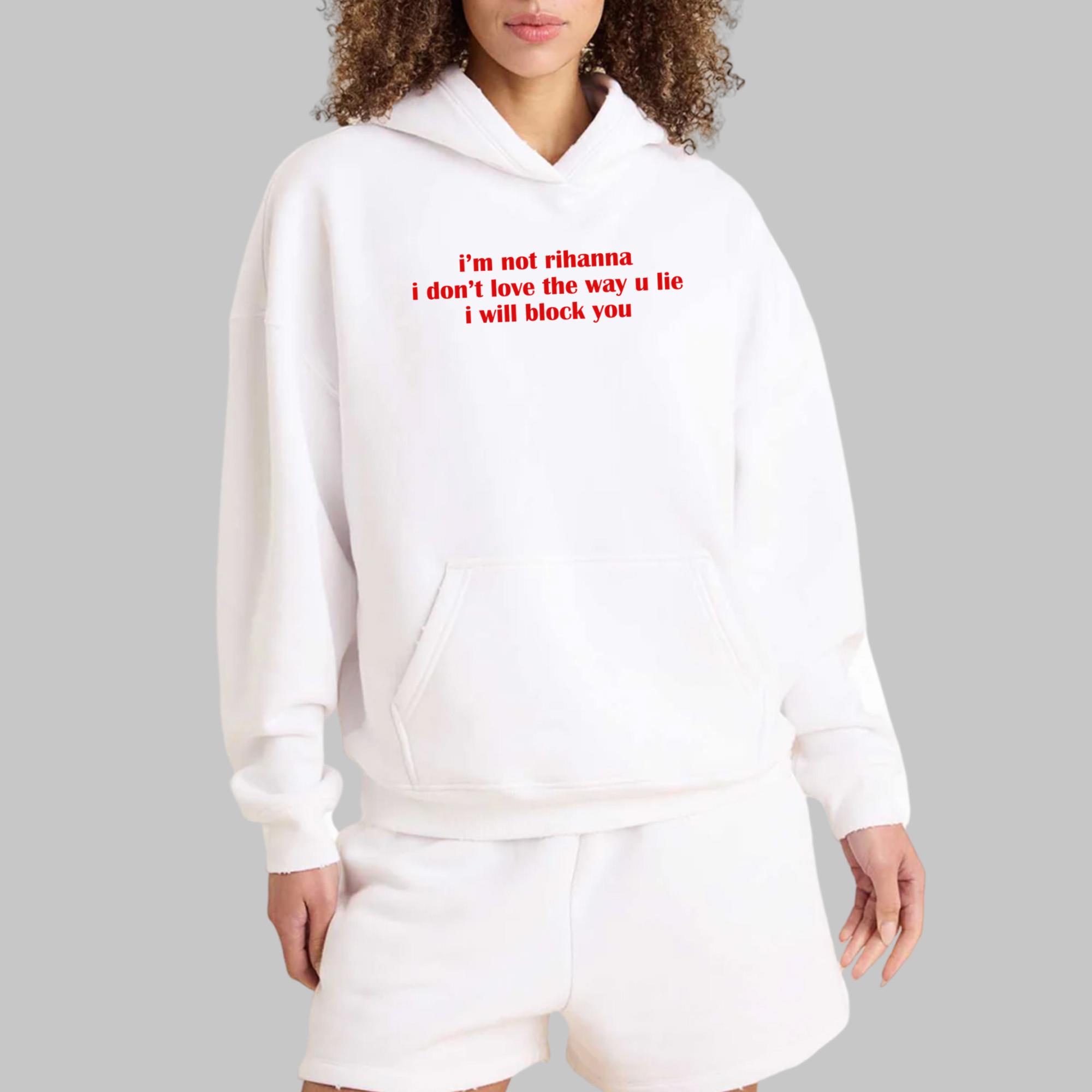 I’m Not Rihanna I Don’t Love The Way U Lie I Will Block You Shirt