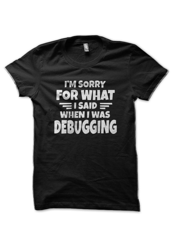 Im Sorry I Said When Debugging Black T-Shirt Hoodie, Sweatshirt | CoreVibeTees.com