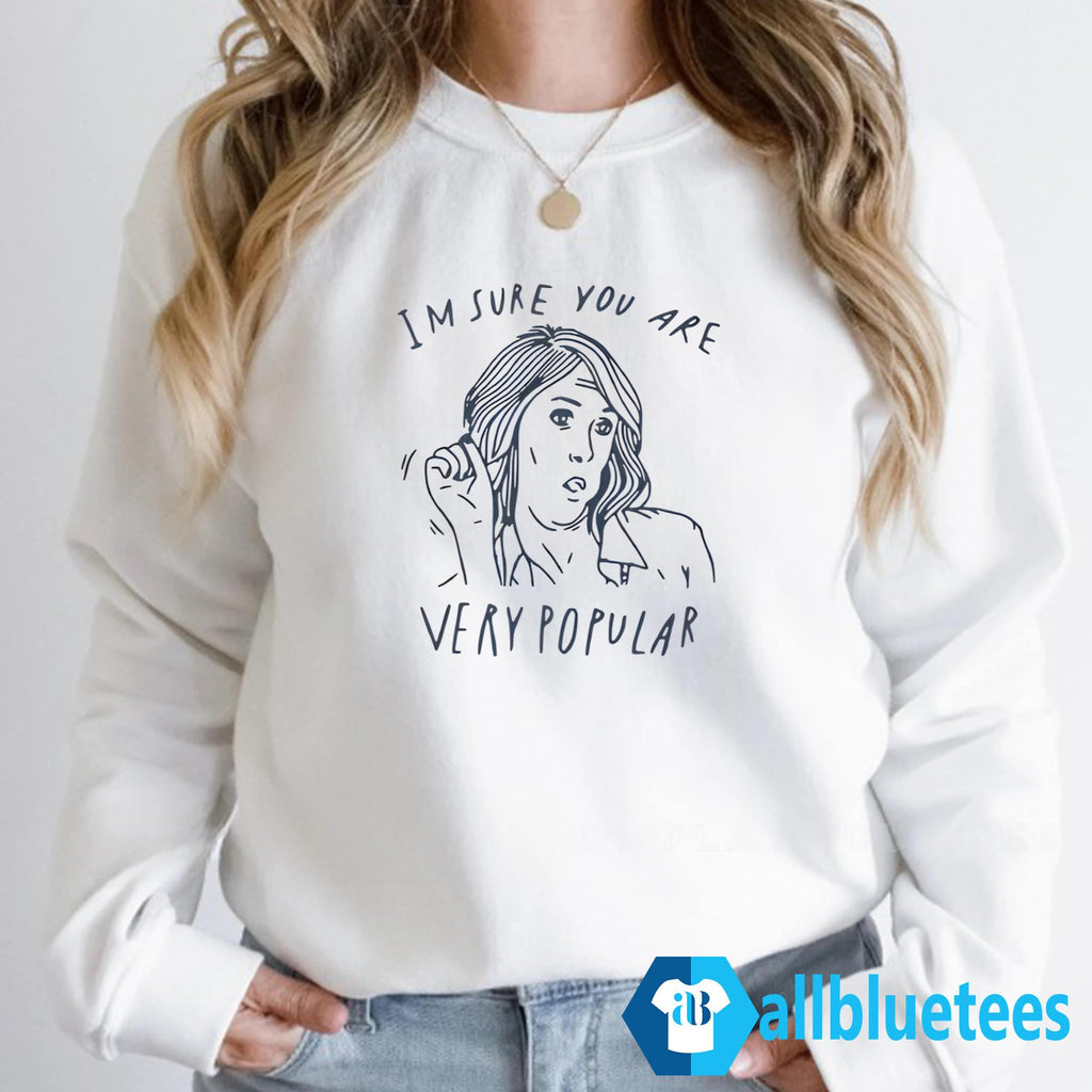 I’m Sure You Are Very Popular Shirt