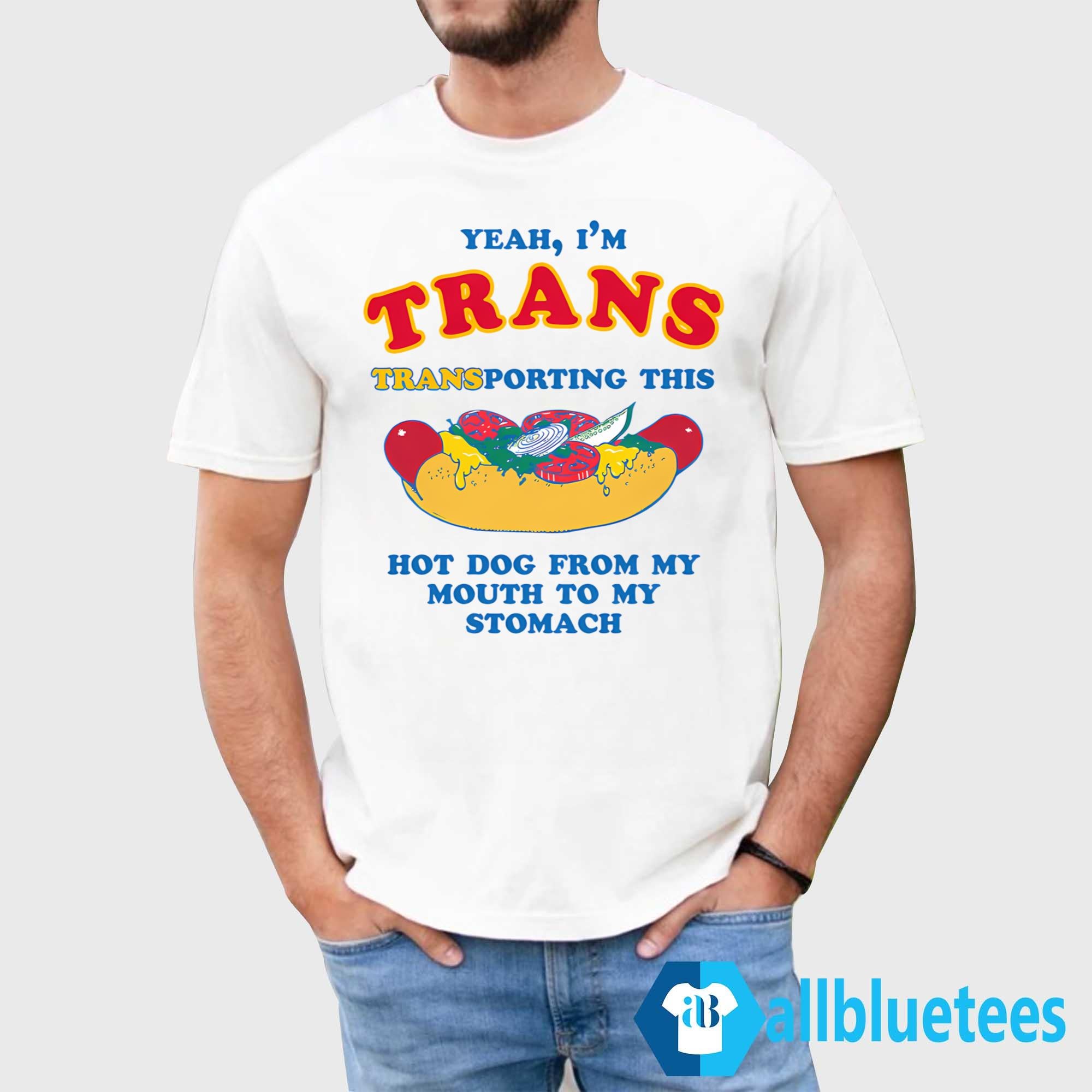 I’m Trans Transporting This Hot Dog From My Mouth To My Stomach Shirt