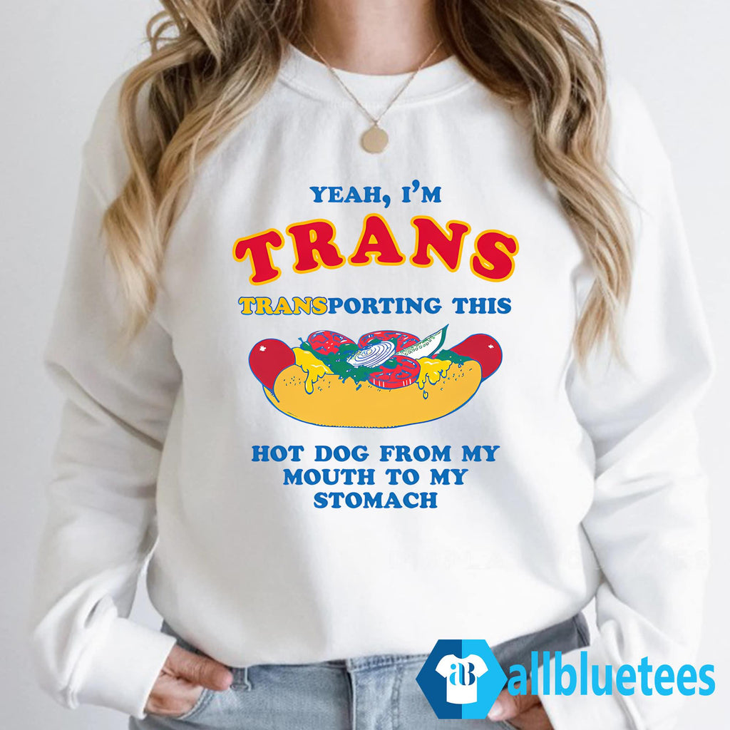 I’m Trans Transporting This Hot Dog From My Mouth To My Stomach Shirt