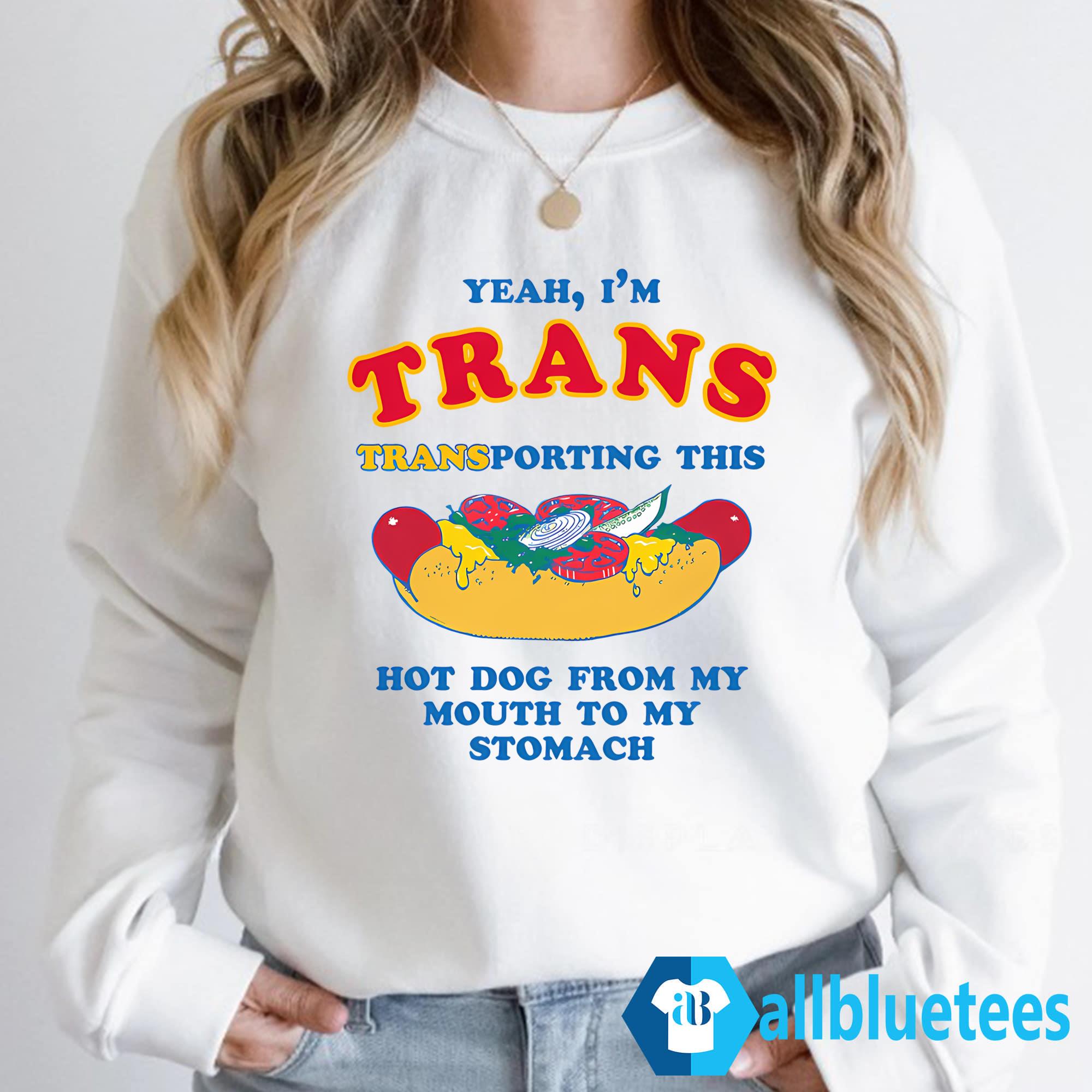 I’m Trans Transporting This Hot Dog From My Mouth To My Stomach Shirt
