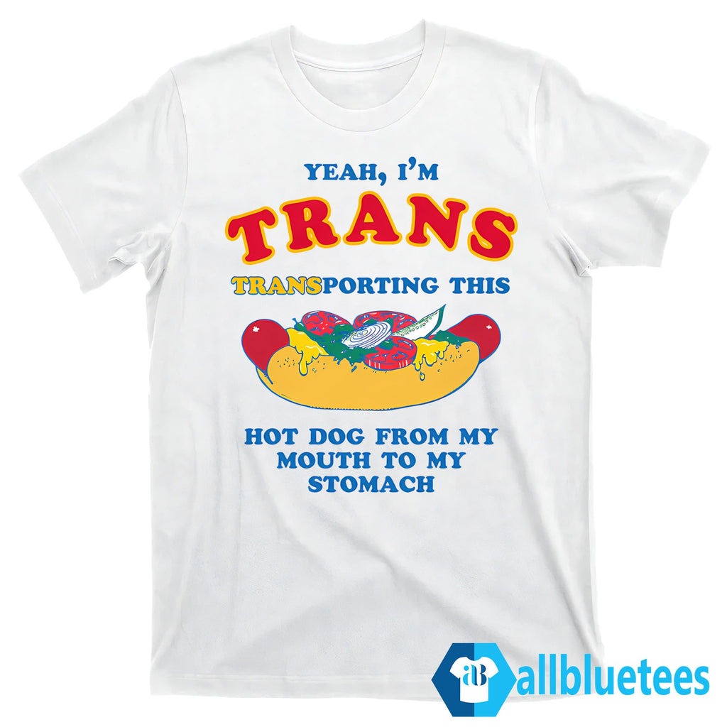 I’m Trans Transporting This Hot Dog From My Mouth To My Stomach Shirt