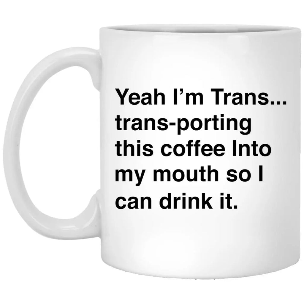 I’m Trans-porting This Coffee Into My Mouth Mug
