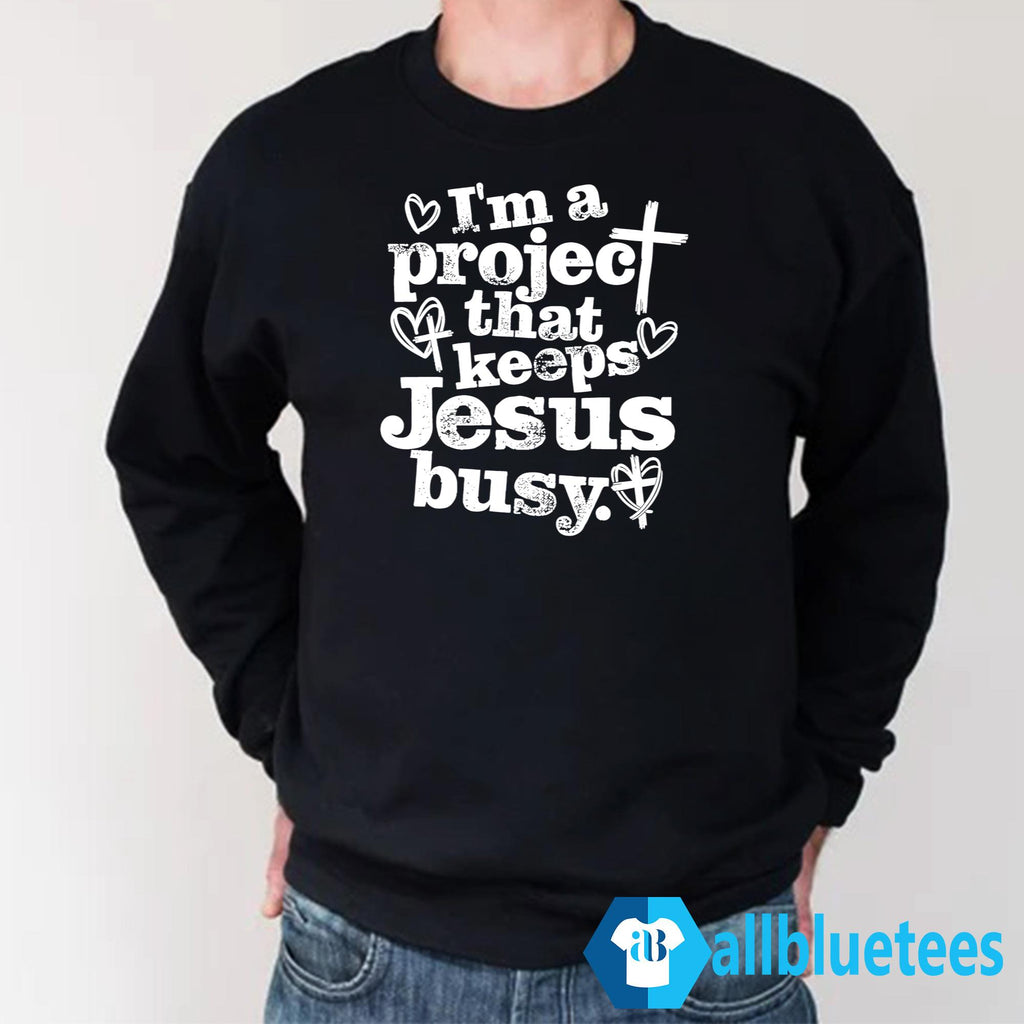 I’m A Project That Keeps Jesus Busy Shirt
