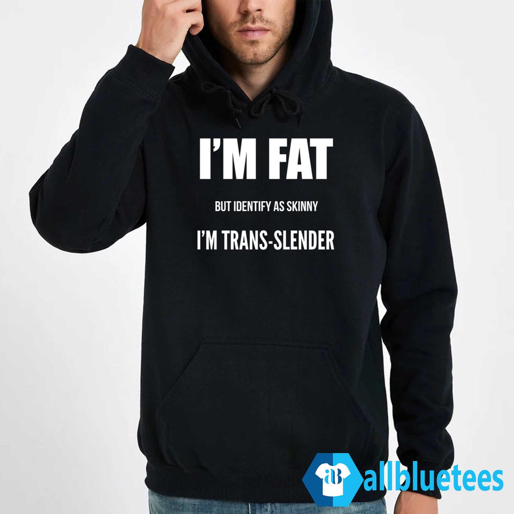 I’m Fat But Identify As Skinny I’m Trans-Slender Shirt