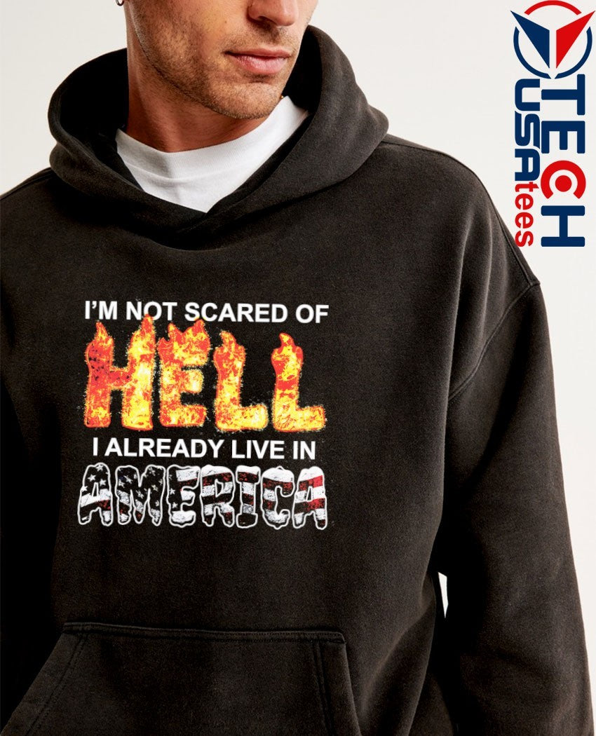 I’m not scared of Hell I already live in America shirt