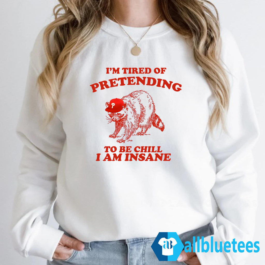I’m Tired Of Pretending To Be Chill I Am Insane Shirt