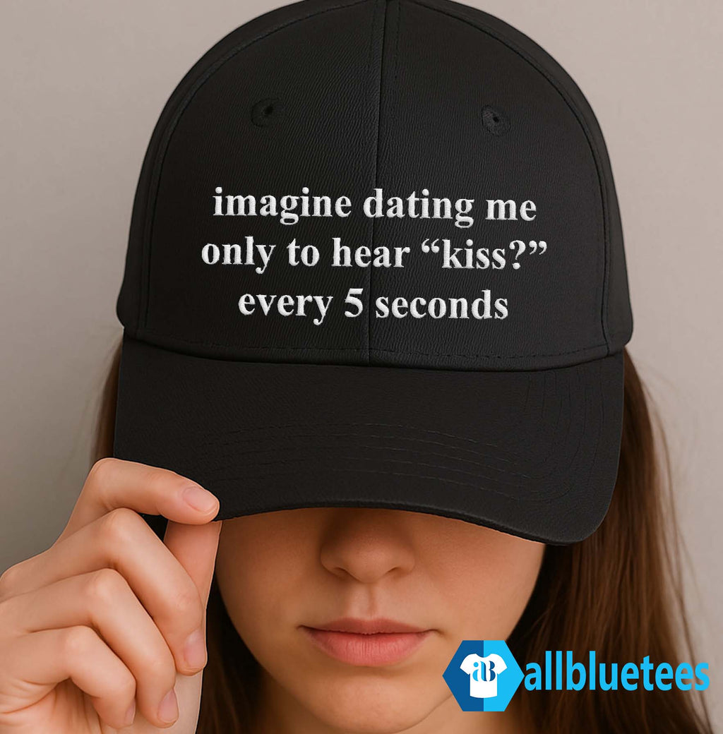 Imagine Dating Me Only To Hear Kiss Every 5 Seconds Hat