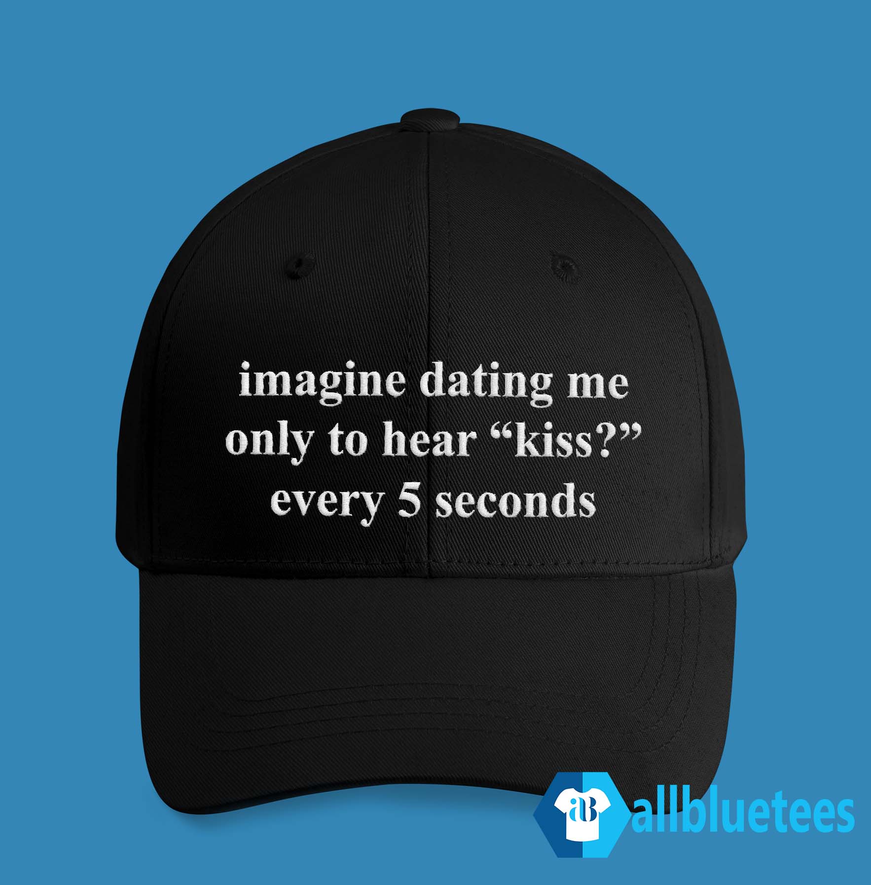Imagine Dating Me Only To Hear Kiss Every 5 Seconds Hat