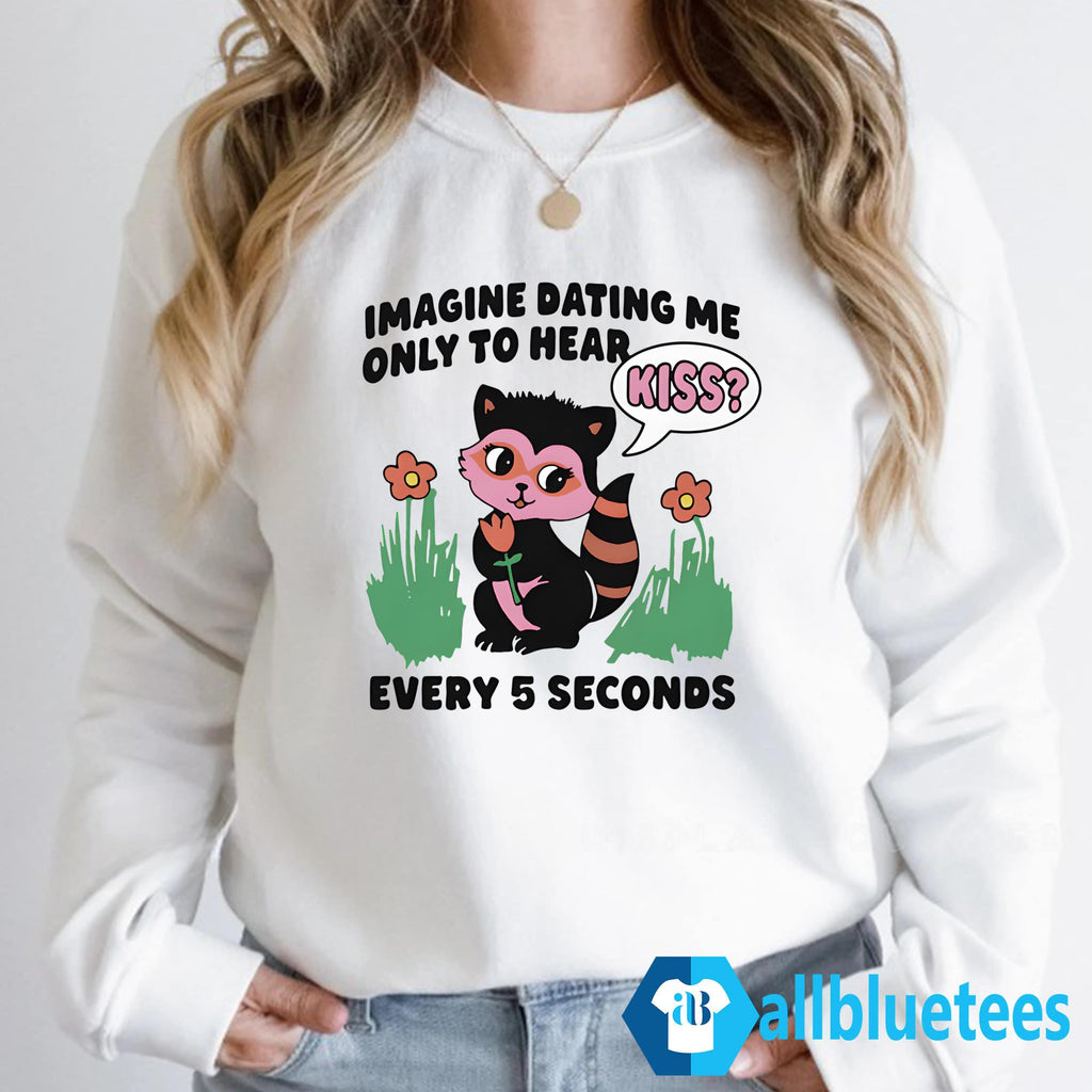 Imagine Dating Me Only To Hear Kiss Shirt