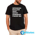 Impending Nuclear War Quick Somebody Finger Me T-Shirt