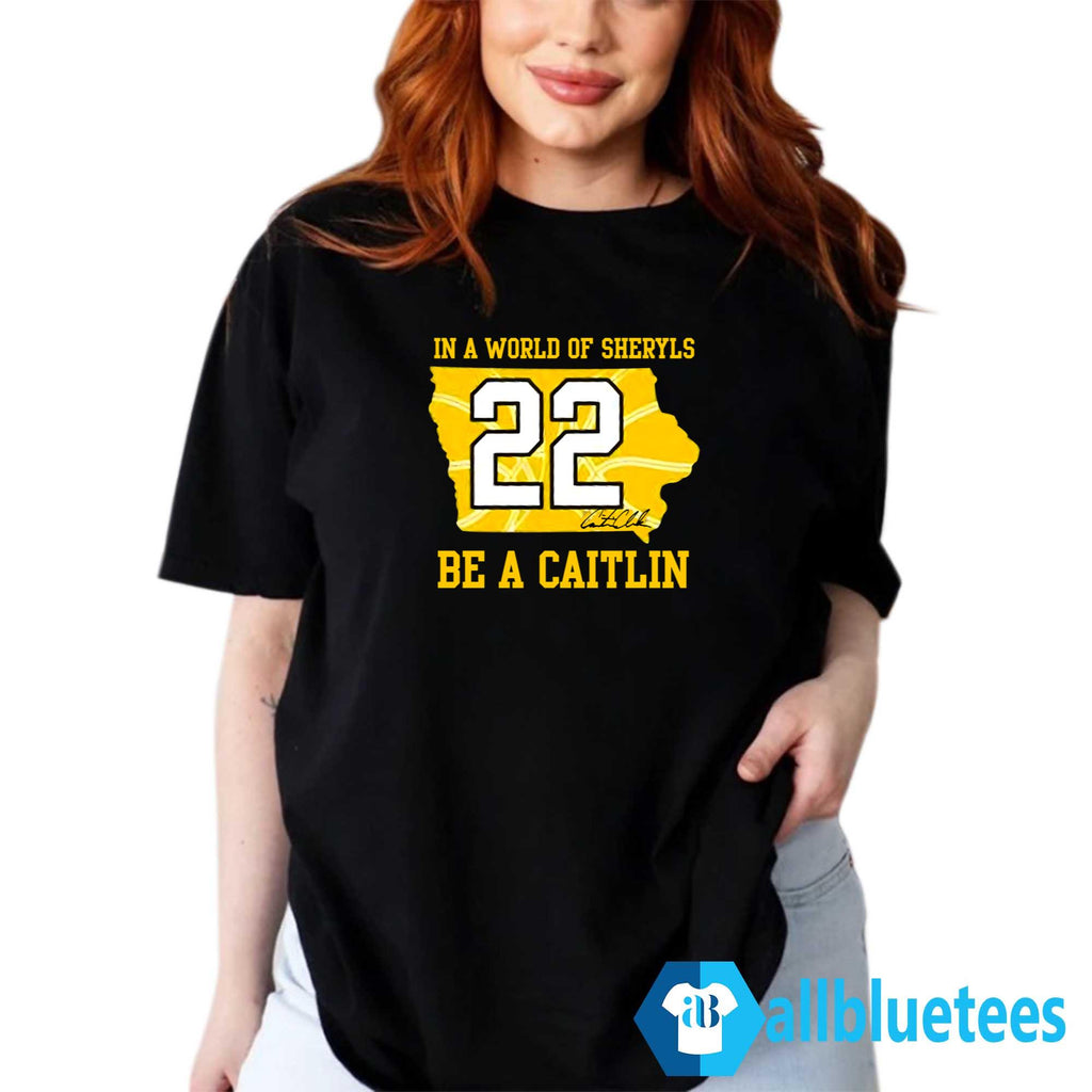 In A World Of Sheryls Be A Caitlin 22 Caitlin Clark Shirt