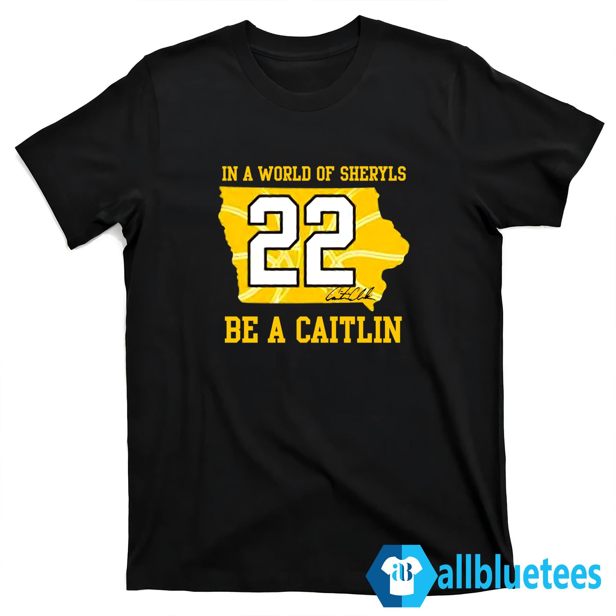 In A World Of Sheryls Be A Caitlin 22 Caitlin Clark Shirt