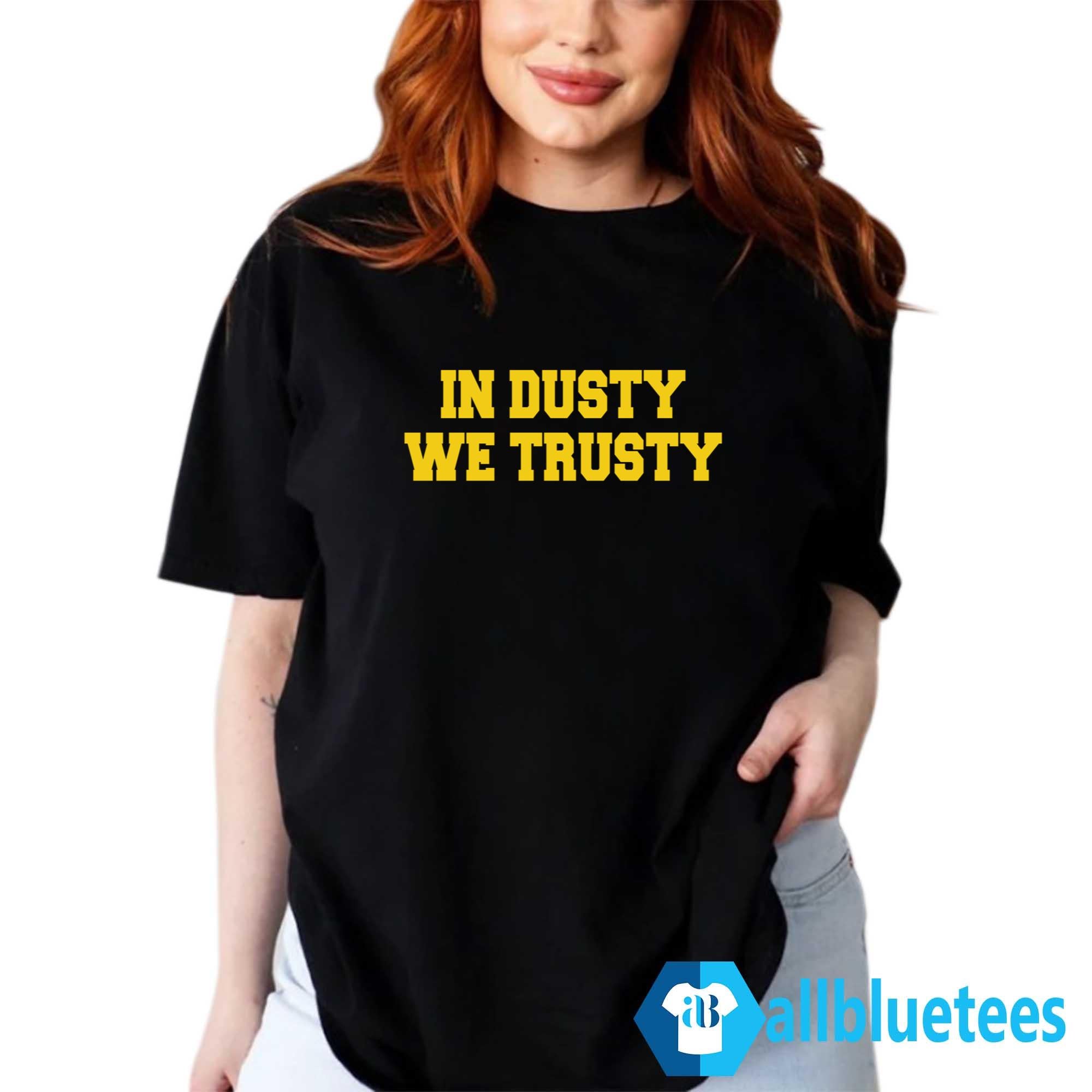 In Dusty We Trusty Shirt
