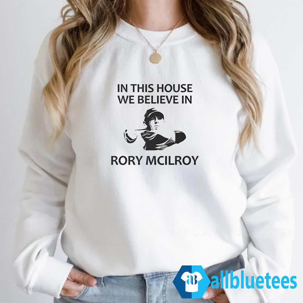 In This House We Believe In Rory McIlroy Shirt