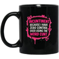 Incuntinent Because I Have Zero Control Over Using Me Word Cunt Mug