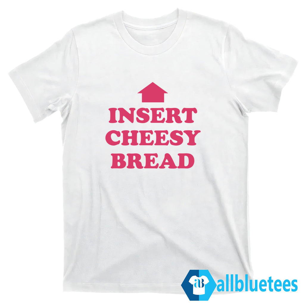 Insert Cheesy Bread Shirt