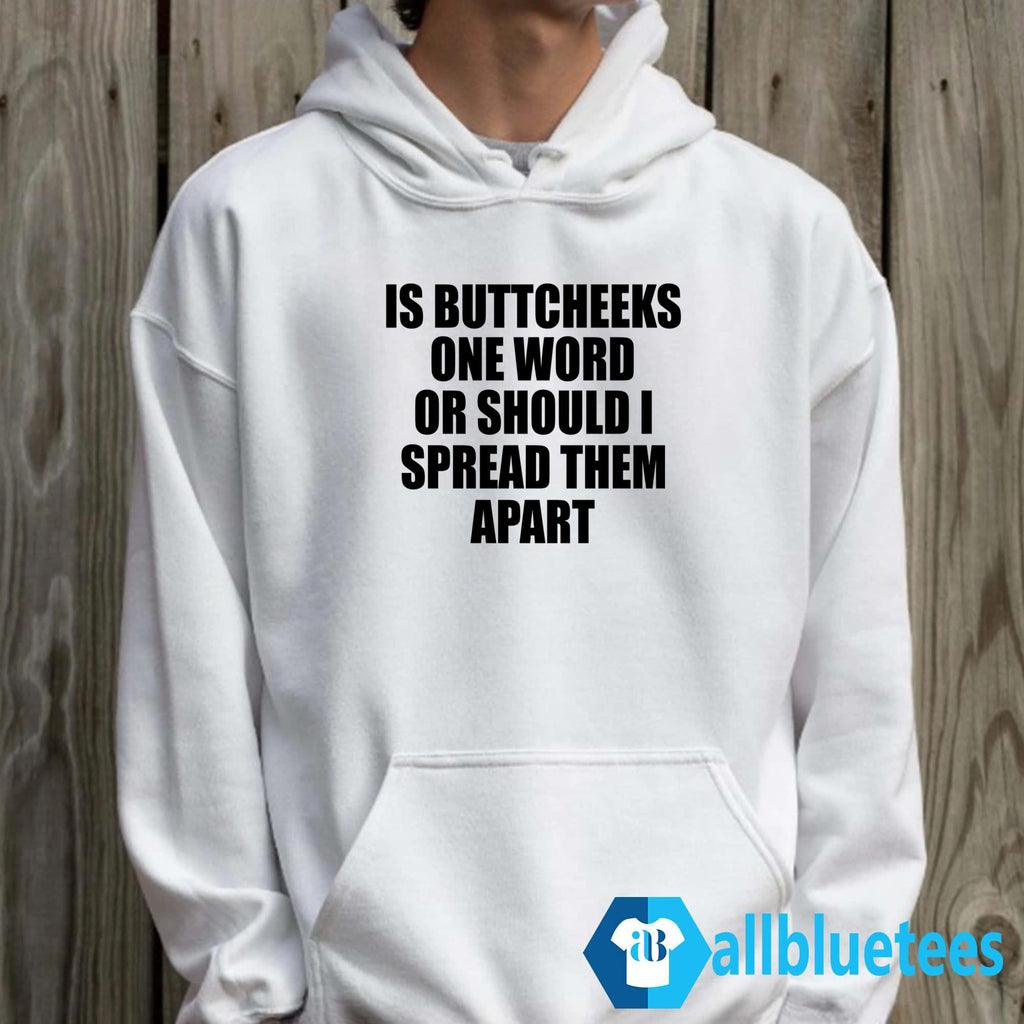 Is Buttcheeks One Word Or Should I Spread Them Apart Shirt