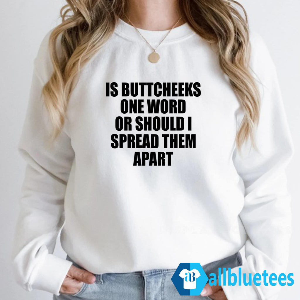 Is Buttcheeks One Word Or Should I Spread Them Apart Shirt