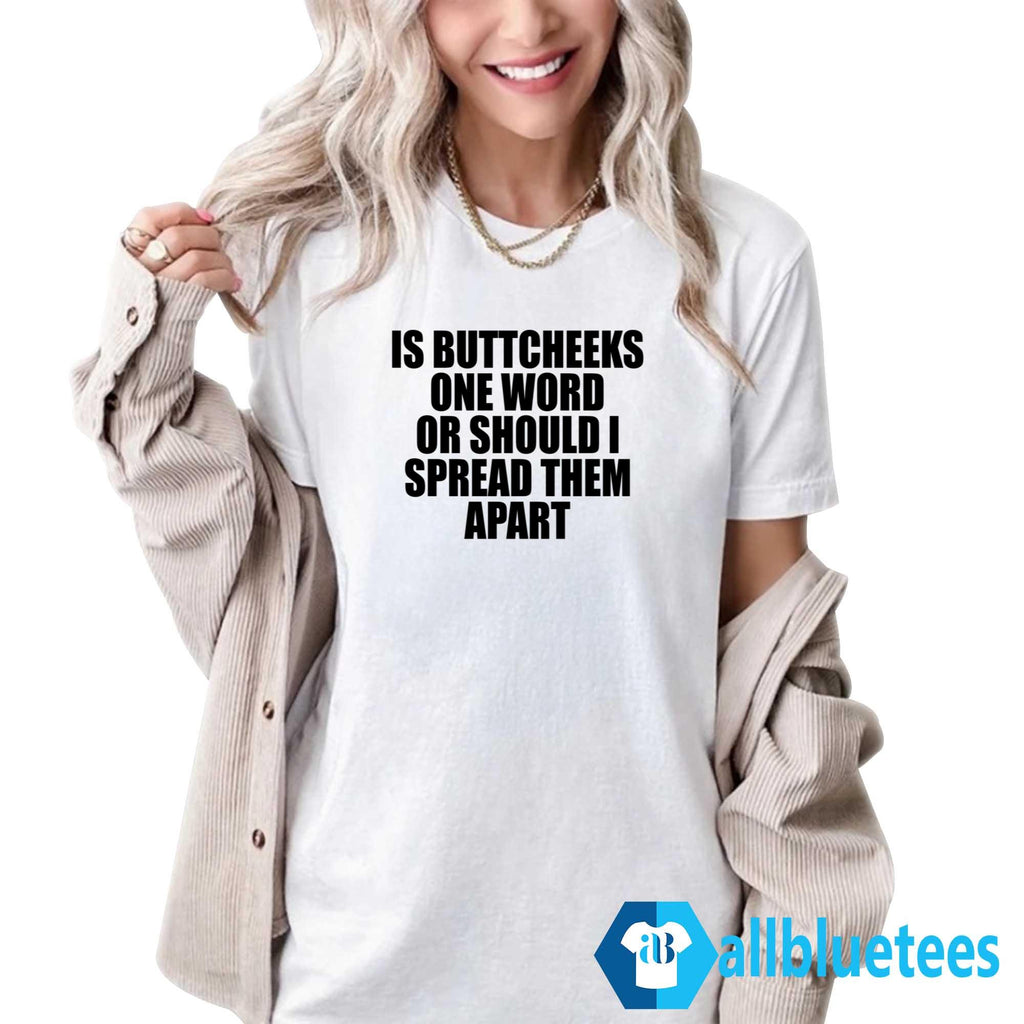 Is Buttcheeks One Word Or Should I Spread Them Apart T-Shirt