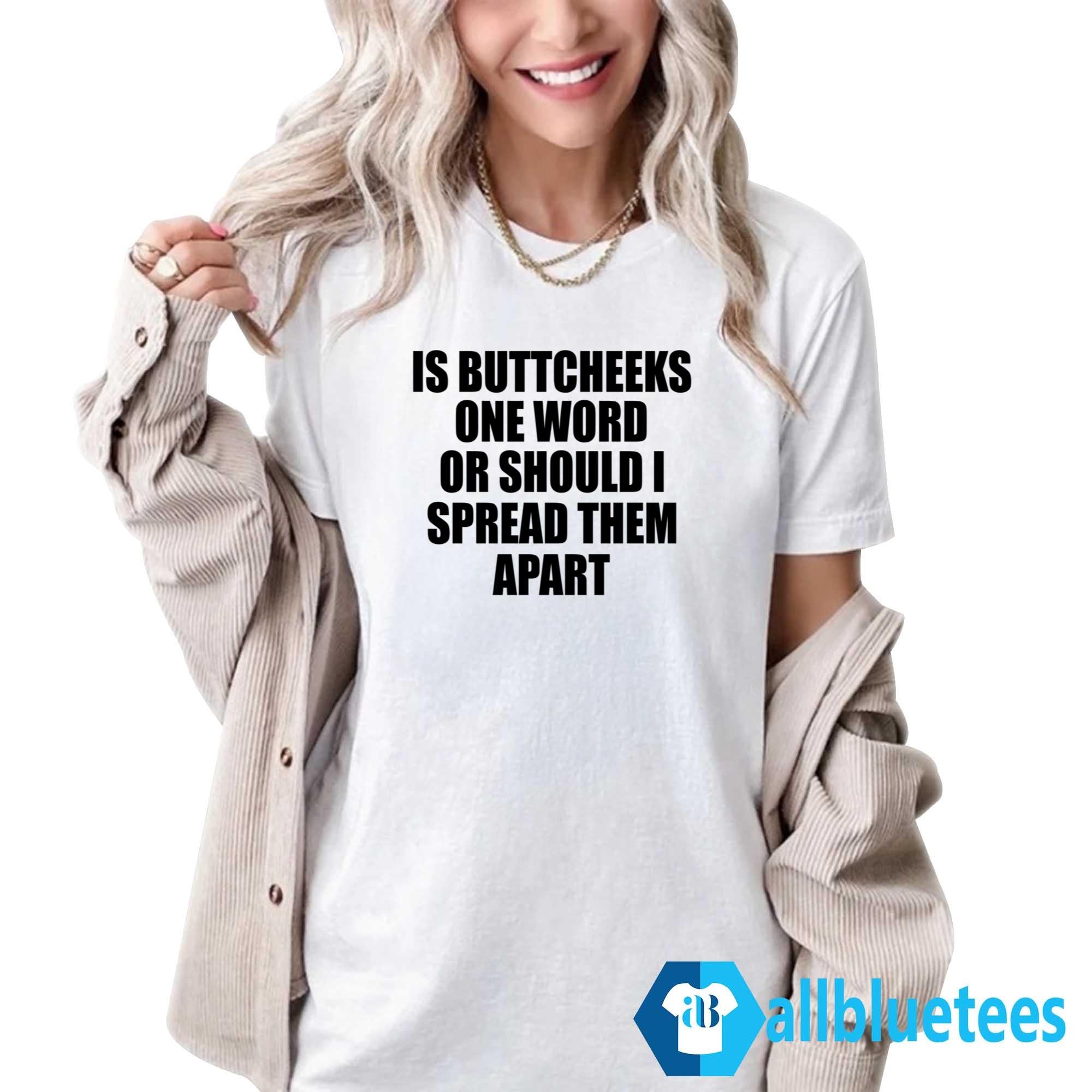 Is Buttcheeks One Word Or Should I Spread Them Apart Shirt