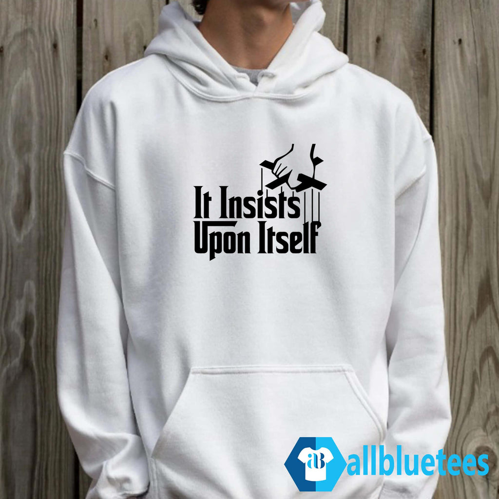 It Insists Upon Itself Shirt