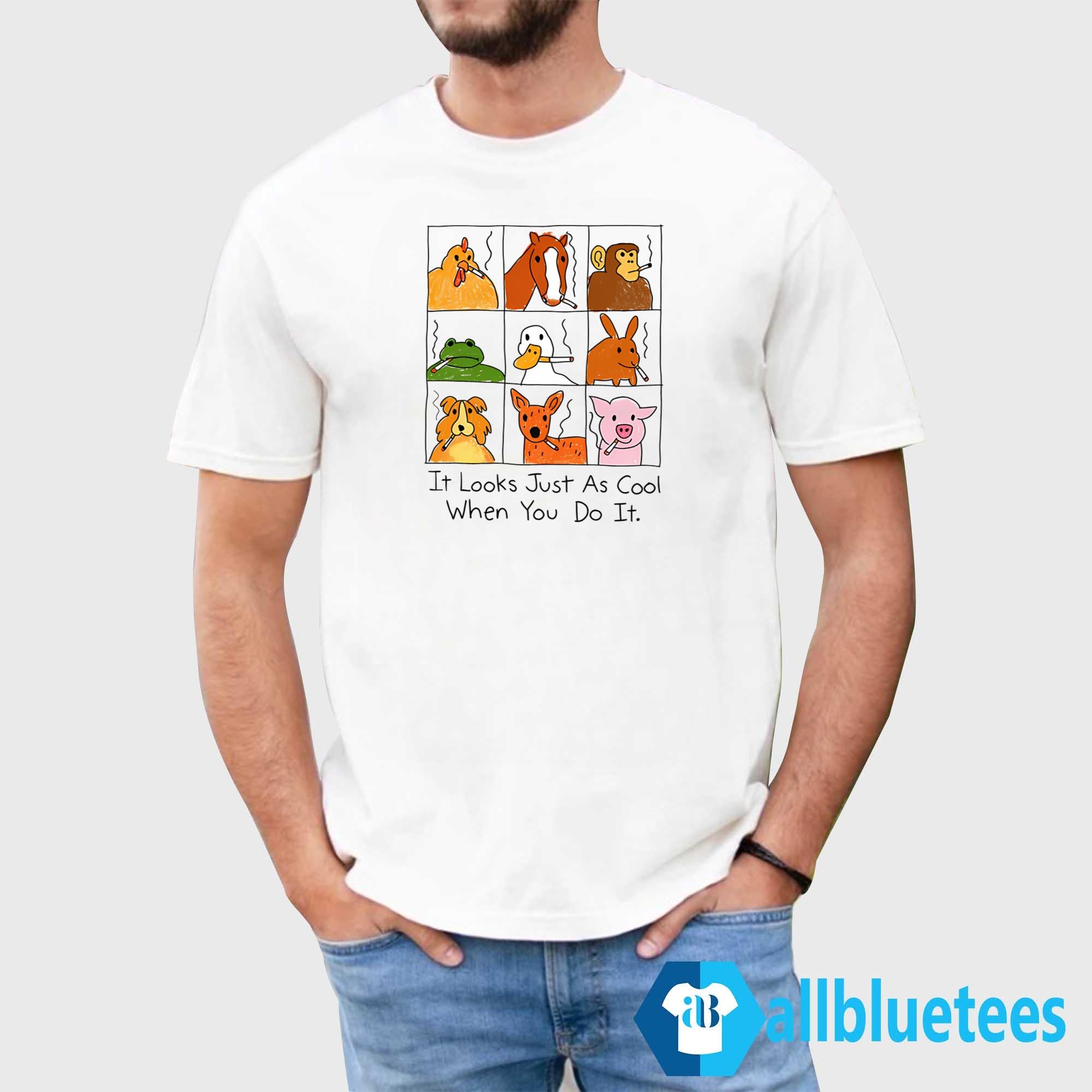 It Looks Just As Cool When You Do It Shirt