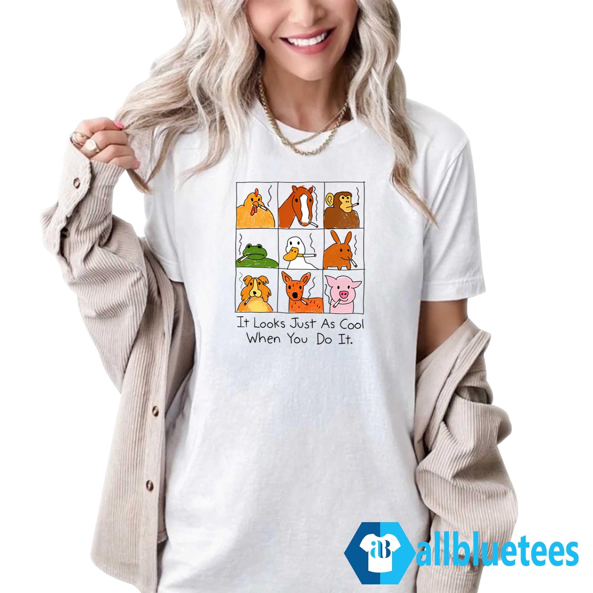 It Looks Just As Cool When You Do It Shirt