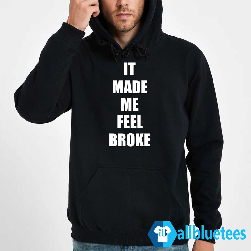It Made Me Feel Broke Shirt