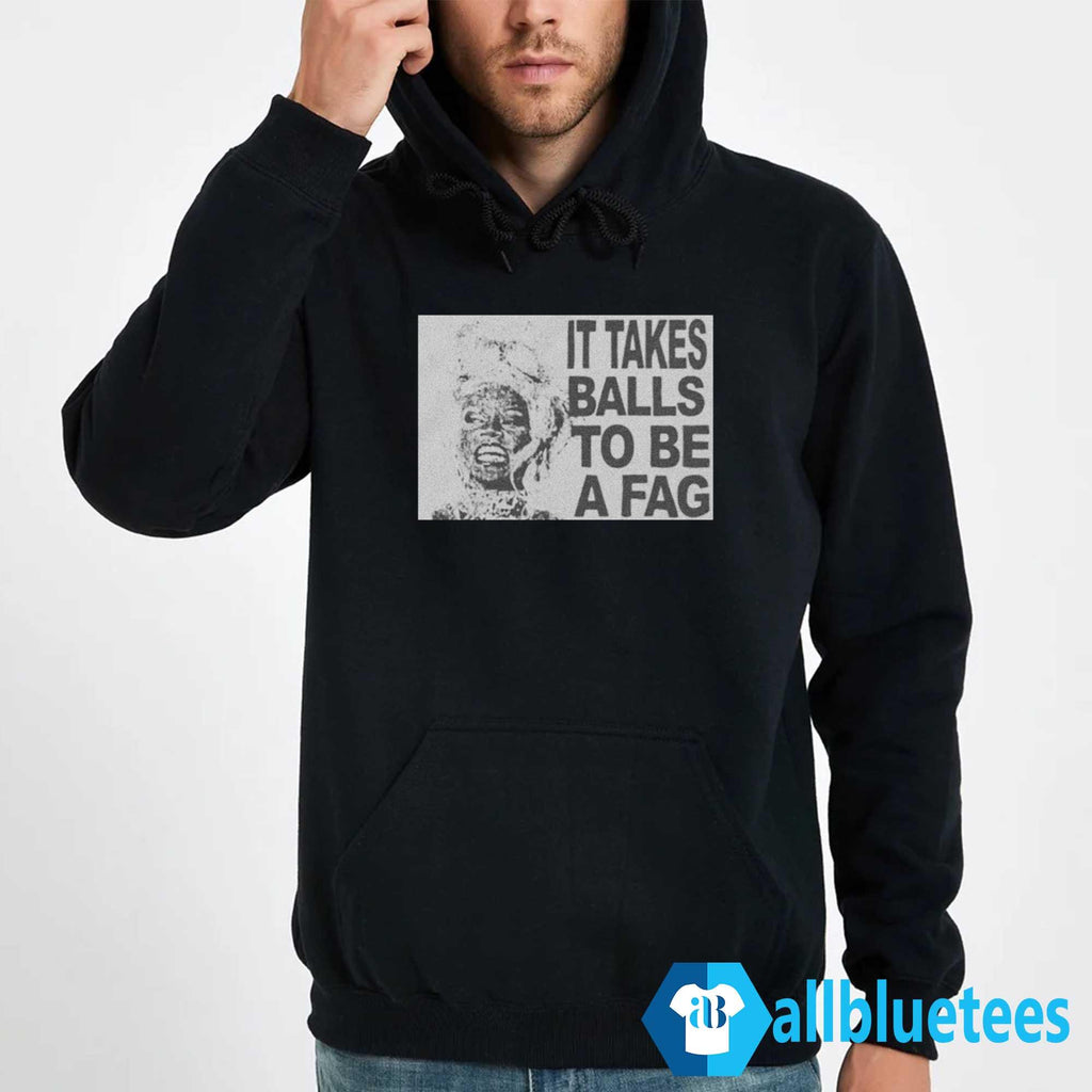 It Takes Balls To Be A Fag Shirt