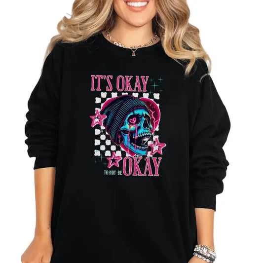 'It's Okay to Not Be Okay' Crewneck Sweatshirt, T Shirt, or Hoodie Pullover | Punk, Alt, Grunge, Goth, Skeleton Style, Aesthetic, Casual