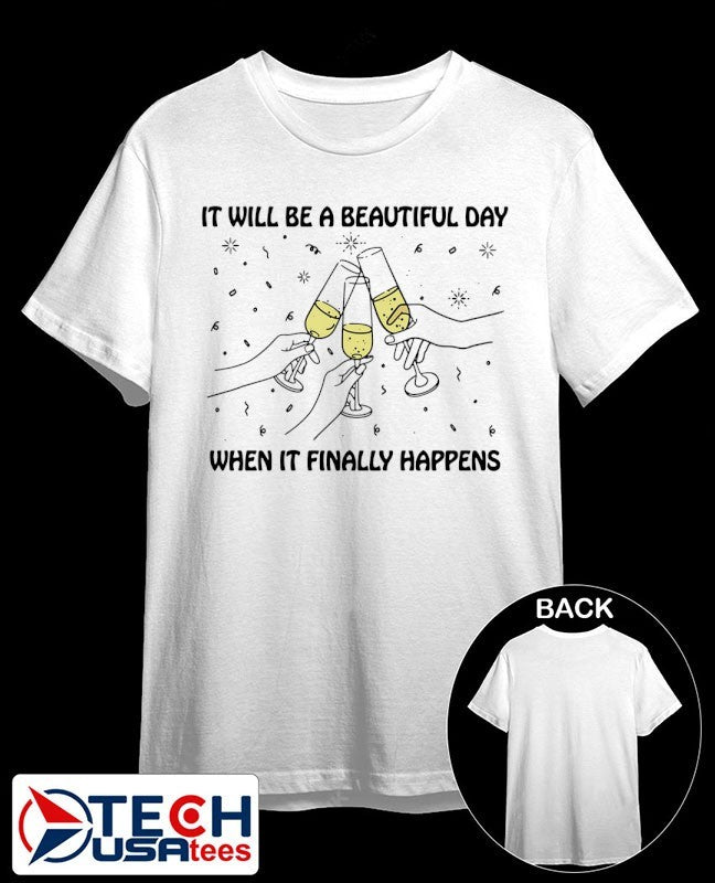 It will be a beautiful day when it finally happens shirt