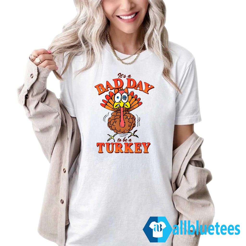 It’s A Bad Day To Be A Turkey Shirt