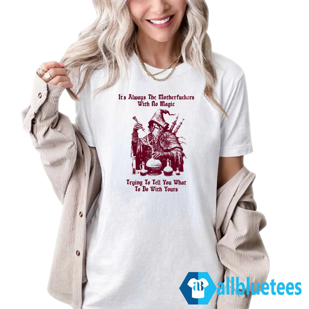 It’s Always The Motherfuckers With No Magic Shirt