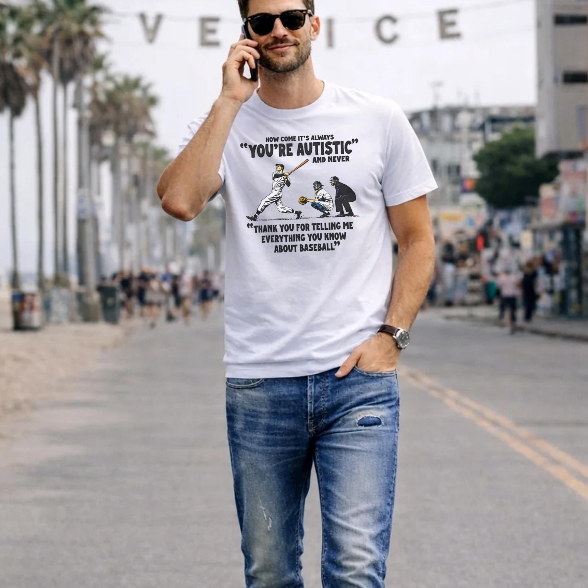 It’s Always You’re Autistic And Never Shirt