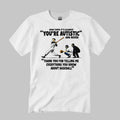 It’s Always You’re Autistic And Never Shirt