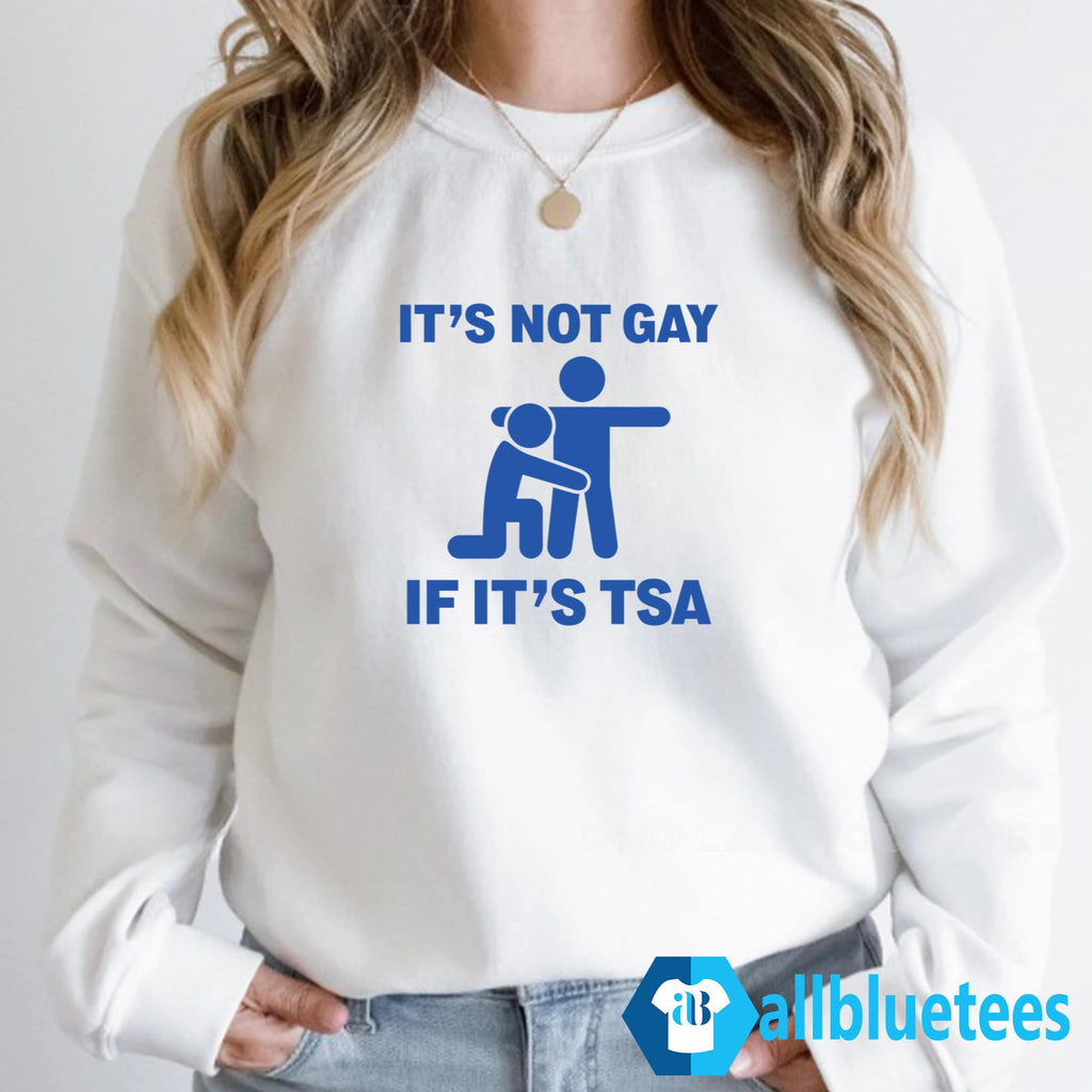 It’s Not Gay If It’s TSA Shirt