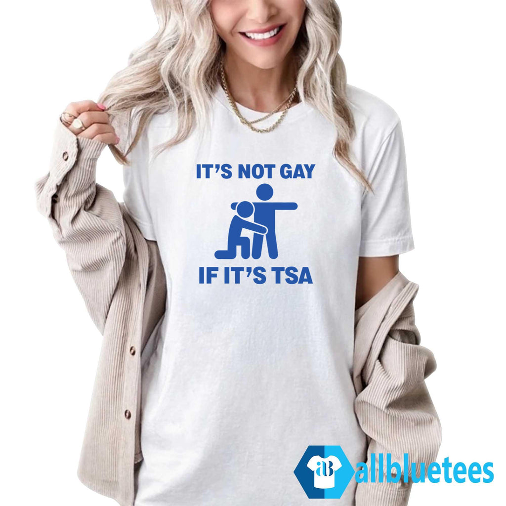 It’s Not Gay If It’s TSA Shirt