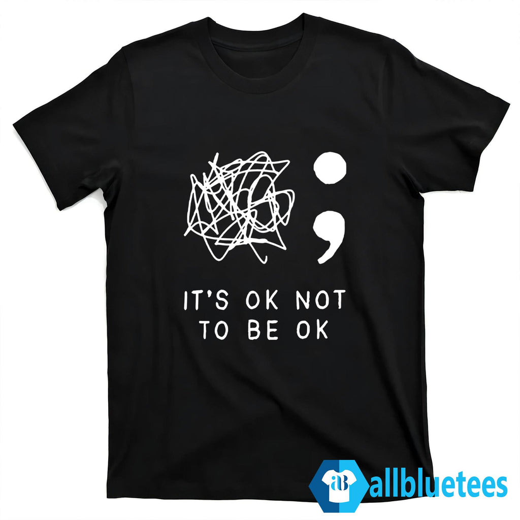 It’s Ok Not To Be Ok Shirt