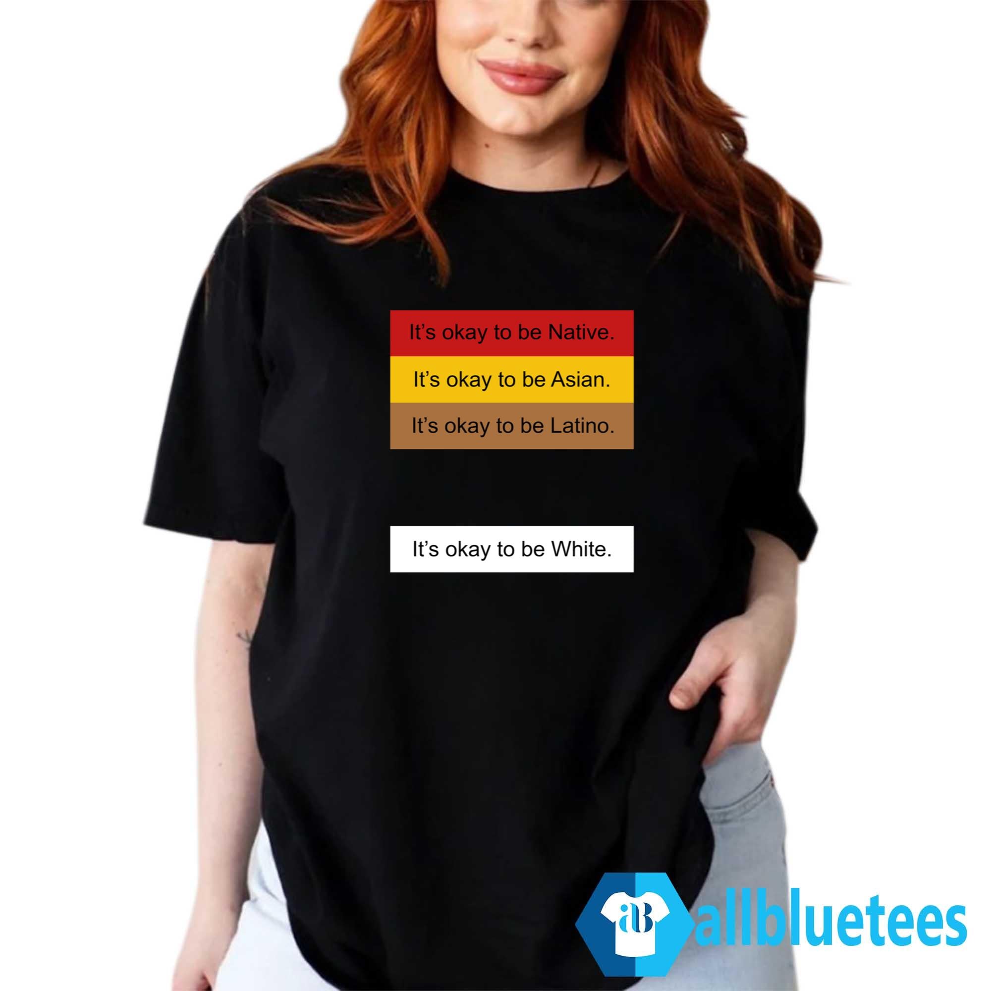 It’s Okay To Be Native It’s Okay To Be White Shirt