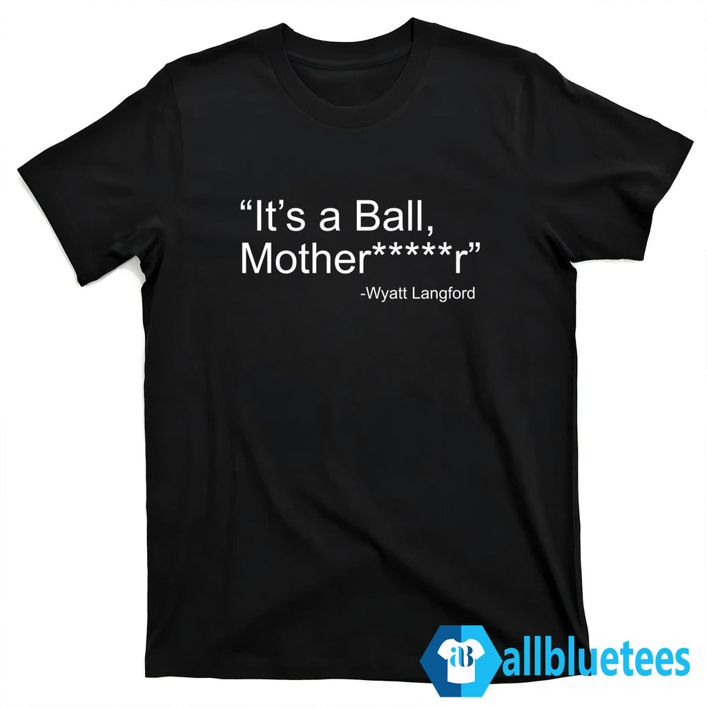 It’s A Ball Mother—–r Wyatt Langford Shirt
